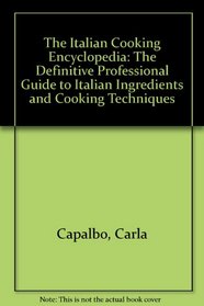 The Italian Cooking Encyclopedia: The Definitive Professional Guide to Italian Ingredietns and Cooking Techniques, Including 300 Step-by-Step Recipes