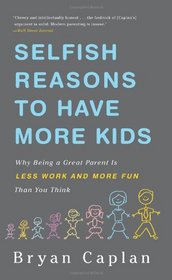 Selfish Reasons to Have More Kids: Why Being a Great Parent is Less Work and More Fun Than You Think