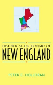 Historical Dictionary of New England (Historical Dictionaries of Cities of the World, No. 13.)