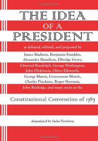 The Idea of a President: A Dramatization based on the debates at the Constitutional Convention in Philadelphia in 1787