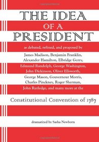 The Idea of a President: A Dramatization based on the debates at the Constitutional Convention in Philadelphia in 1787