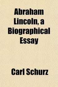 Abraham Lincoln, a Biographical Essay