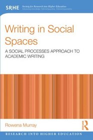 Writing in Social Spaces: A social processes approach to academic writing (Research into Higher Education)