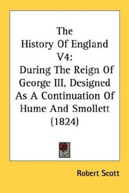 The History Of England V4: During The Reign Of George III, Designed As A Continuation Of Hume And Smollett (1824)