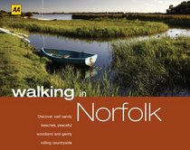 Walking in Norfolk: Discover Vast Sandy Beaches, Peaceful Woodland and Gently Rolling Countryside (AA Walking In)