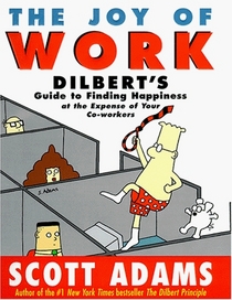 The Joy of Work:  Dilbert's Guide to Finding Happiness at the Expense of Your Co-Workers