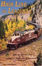 High Line To Leadville: A Mile By Mile Guide For The Leadville, Colorado & Southern Railroad