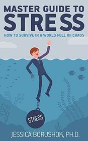 Master Guide To Stress: How To Survive In A World Full Of Chaos (Master Guide To Life)