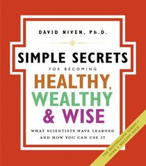 The Simple Secrets for Becoming Healthy, Wealthy, and Wise: What Scientists Have Learned and How You Can Use It (100 Simple Secrets)