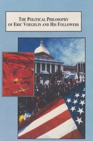 The Political Philosophy of Eric Voegelin and His Followers: A Criticism of the Voegelinians