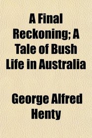 A Final Reckoning; A Tale of Bush Life in Australia