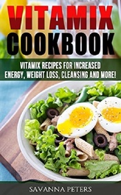 Vitamix Cookbook: 400 Vitamix Recipes for Increased Energy, Weight Loss, Cleansing and More