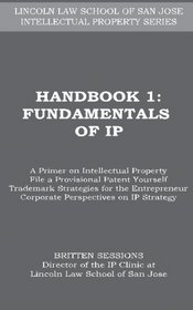 Handbook 1: Fundamentals of IP (LINCOLN LAW SCHOOL OF SAN JOSE INTELLECTUAL PROPERTY SERIES)