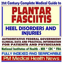 21st Century Complete Medical Guide to Plantar Fasciitis and Related Heel Disorders and Injuries: Authoritative Government Documents, Clinical References, ... for Patients and Physicians (CD-ROM)