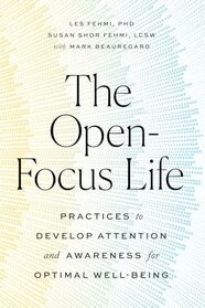 The Open-Focus Life: Practices to Develop Attention and Awareness for Optimal Well-Being