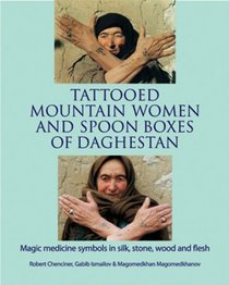 Tattooed Mountain Women and Spoonboxes of Daghestan: Magic Medicine Symbols in Silk, Stone, Wood and Flesh