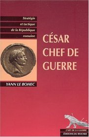 Cesar chef de guerre: Cesar stratege et tacticien (L'art de la guerre) (French Edition)