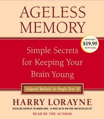 Ageless Memory: Simple Secrets for Keeping Your Brain Young-Foolproof Methods for People Over 50