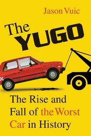 The Yugo: The Rise and Fall of the Worst Car in History