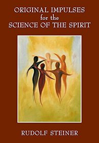 Original Impulses for the Science of the Spirit: Christian Esotericism in the Light of New Spiritual Insights