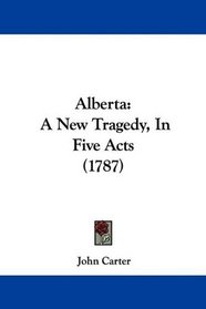 Alberta: A New Tragedy, In Five Acts (1787)
