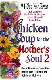 Chicken Soup for the Mother's Soul 2 : 101 More Stories to Open the Hearts and Rekindle the Spirits of Mothers