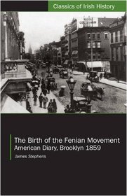 The Birth of the Fenian Movement: American Diary, Brooklyn 1859 (Classics of Irish History)