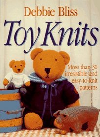 Toy Knits : More Than 30 Irresistible and Easy-to-Knit Patterns