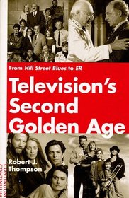 Television's Second Golden Age: From Hill Street Blues to Er : Hill Street Blues/Thirtysomething/St. Elsewhere/China Beach/Cagney  Lacey/Twin Peaks/Moonlighting/Northern Exposure/L.