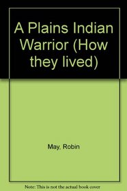 A Plains Indian Warrior (How they lived)