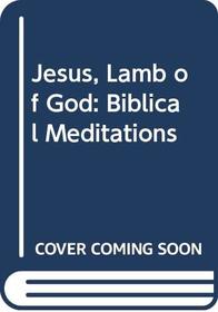 Jesus, Lamb of God: Biblical Meditations