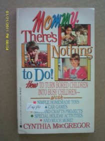 Mommy, There's Nothing to Do!: How to Turn Bored Children into Busy Children