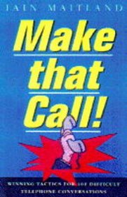 Make That Call!: Winning Tactics for 101 Difficult Telephone Calls