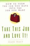 Take This Job and Love It! How to Turn the Job You Have Into the Job You Want