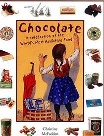 Chocolate: A Celebration of the Worlds Most Addictive Food