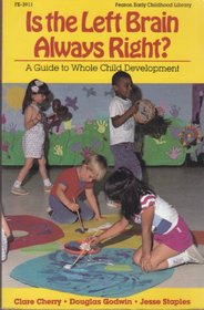 Is the Left Brain Always Right: A Guide to Whole Child Development (Fearon Early Childhood Library)