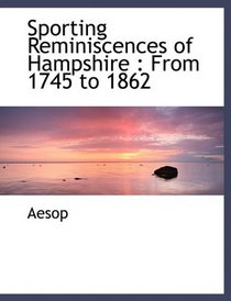 Sporting Reminiscences of Hampshire: From 1745 to 1862