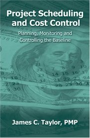 Project Scheduling and Cost Control: Planning, Monitoring and Controlling the Baseline