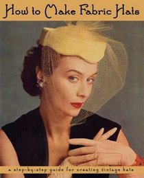 How to Make Fabric Hats -- A Step-by-Step Guide for Creating Vintage Hats
