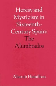 Heresy and Mysticism in Sixteenth Century Spain: the Alumbrados