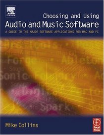 Choosing and Using Audio and Music Software : A guide to the major software applications for Mac and PC