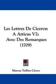 Les Lettres De Ciceron A Atticus V2: Avec Des Remarques (1709) (French Edition)
