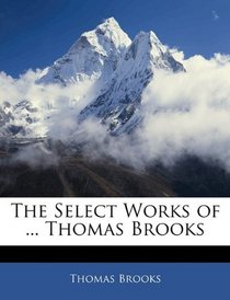 The Select Works of ... Thomas Brooks