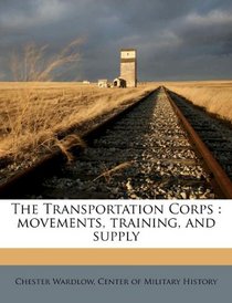 The Transportation Corps: movements, training, and supply