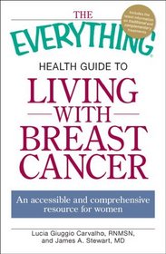 The Everything Health Guide to Living with Breast Cancer: An accessible and comprehensive resource for women (Everything Series)