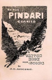 To the Pindari Glacier: A Sketch Book and Guide