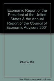 Economic Report of the President of the United States & the Annual Report of the Council of Economic Advisers 2001