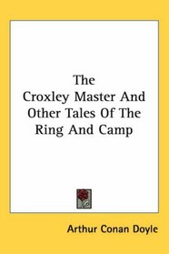 The Croxley Master And Other Tales Of The Ring And Camp