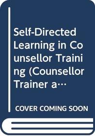 Self-Directed Learning in Counsellor Training (Counsellor Trainer and Supervisor Series)