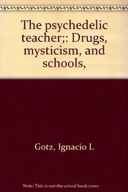 The psychedelic teacher;: Drugs, mysticism, and schools,